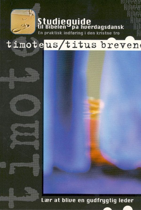 Timoteus/Titus brevene – lær at blive en gudfrygtig leder (studieguide til Bibelen på hverdagsdansk)