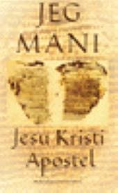 Jeg,Mani – Jesu Kristi apostel – religionsstifteren Mani´s selvbiografi