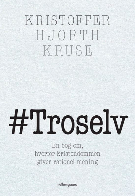 #Troselv – en bog om, hvorfor kristendommen giver rationel mening