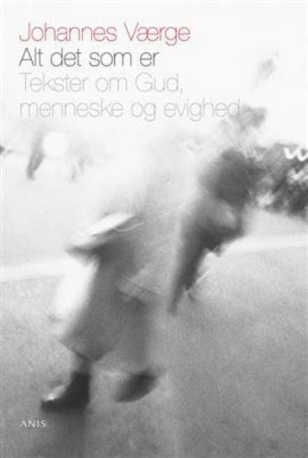 Alt det som er – tekster om Gud, menneske og evighed