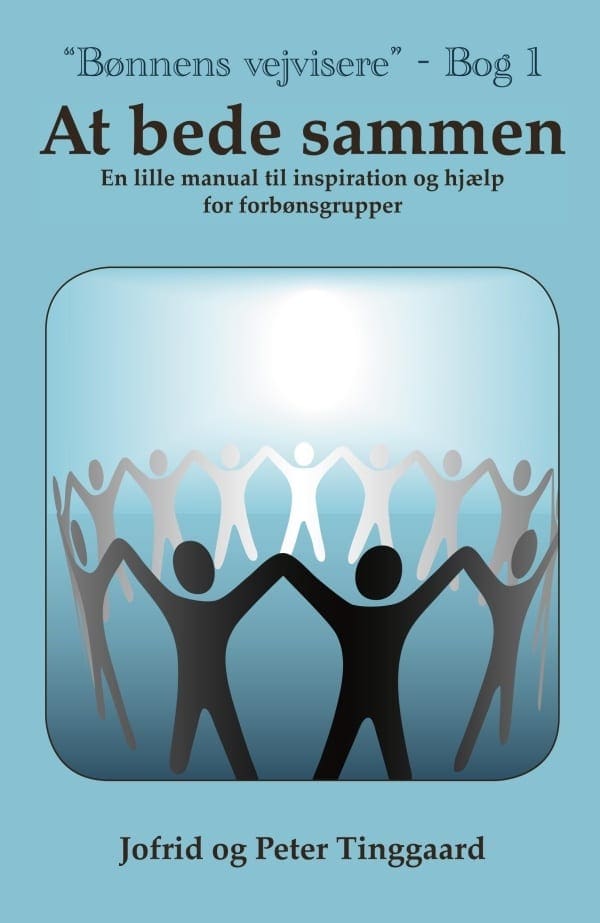 At bede sammen (bønnens vejvisere – bog 1) – en lille manual til inspiration og hjælp for forbønsgrupper